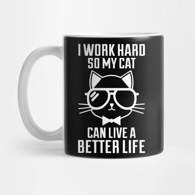 I Work Hard So My Cat Can Live A Better Life - Cat Lover Cats by fromherotozero